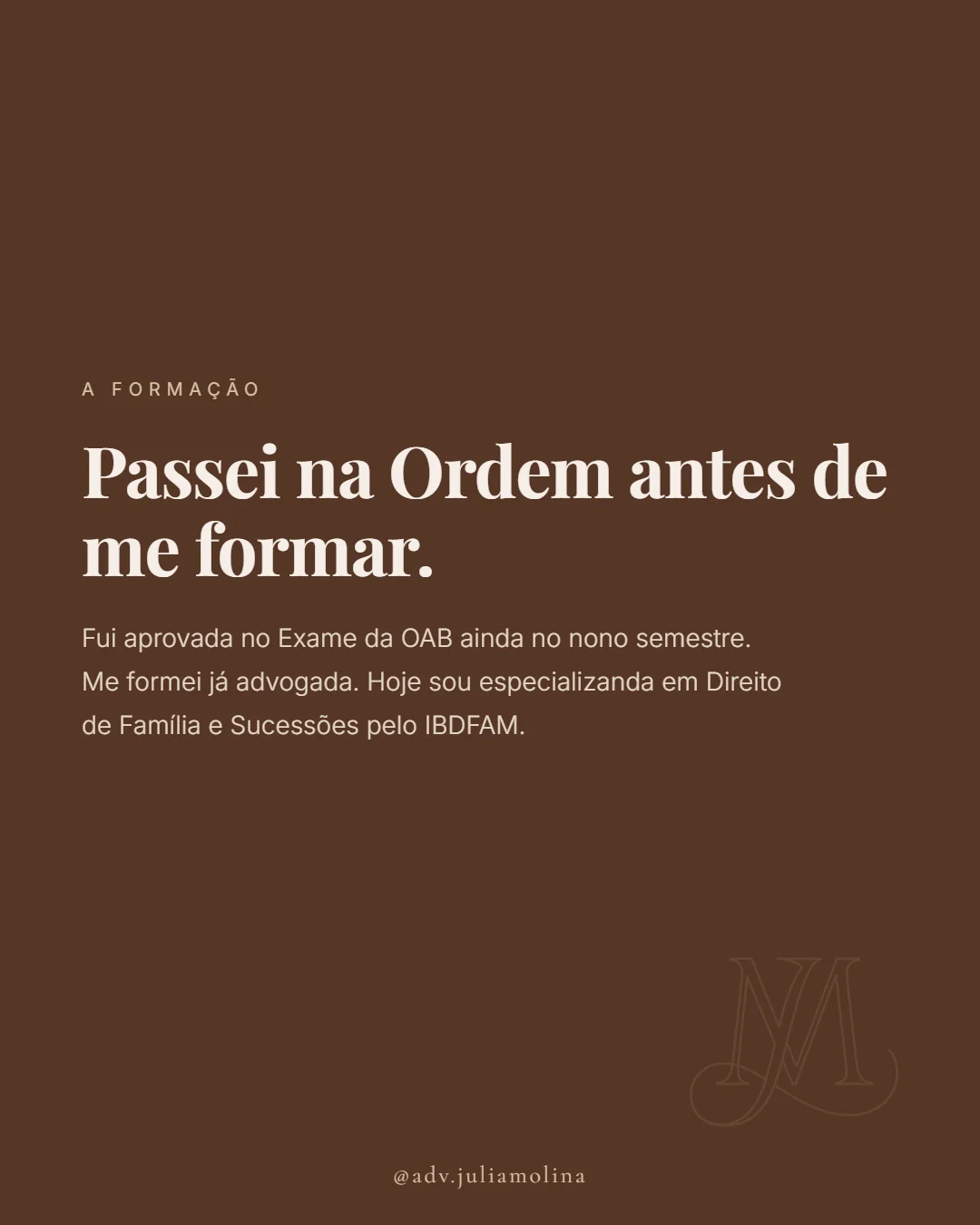A formação. Passei na Ordem antes de me formar. Fui aprovada no Exame da OAB ainda no nono semestre. Me formei já advogada. Hoje sou especializanda em Direito de Família e Sucessões pelo IBDFAM.